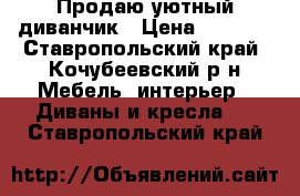 Продаю уютный диванчик › Цена ­ 7 000 - Ставропольский край, Кочубеевский р-н Мебель, интерьер » Диваны и кресла   . Ставропольский край